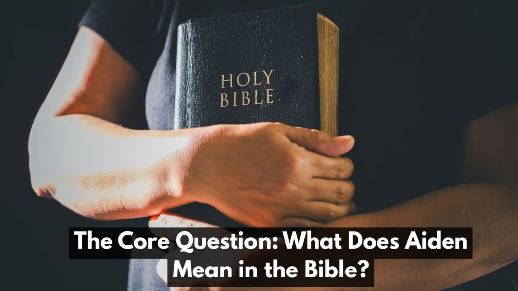 The Core Question: What Does Aiden Mean in the Bible?