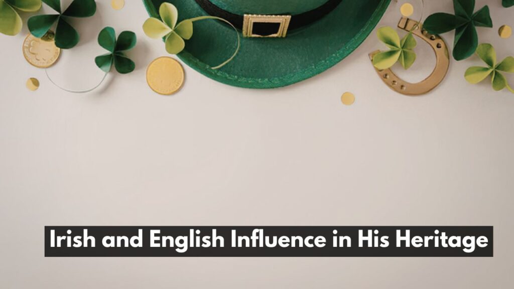 Irish and English Influence in His Heritage